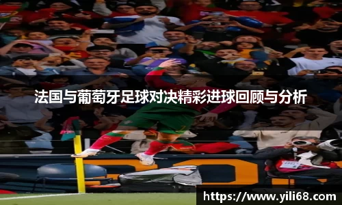 法国与葡萄牙足球对决精彩进球回顾与分析