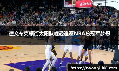 德文布克领衔太阳队崛起追逐NBA总冠军梦想