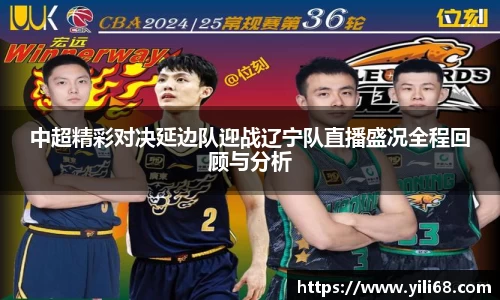 中超精彩对决延边队迎战辽宁队直播盛况全程回顾与分析