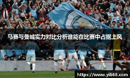马赛与曼城实力对比分析谁能在比赛中占据上风