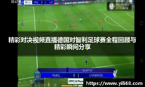 精彩对决视频直播德国对智利足球赛全程回顾与精彩瞬间分享