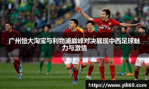 广州恒大淘宝与利物浦巅峰对决展现中西足球魅力与激情