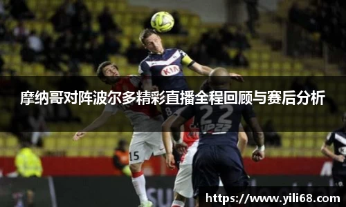 摩纳哥对阵波尔多精彩直播全程回顾与赛后分析